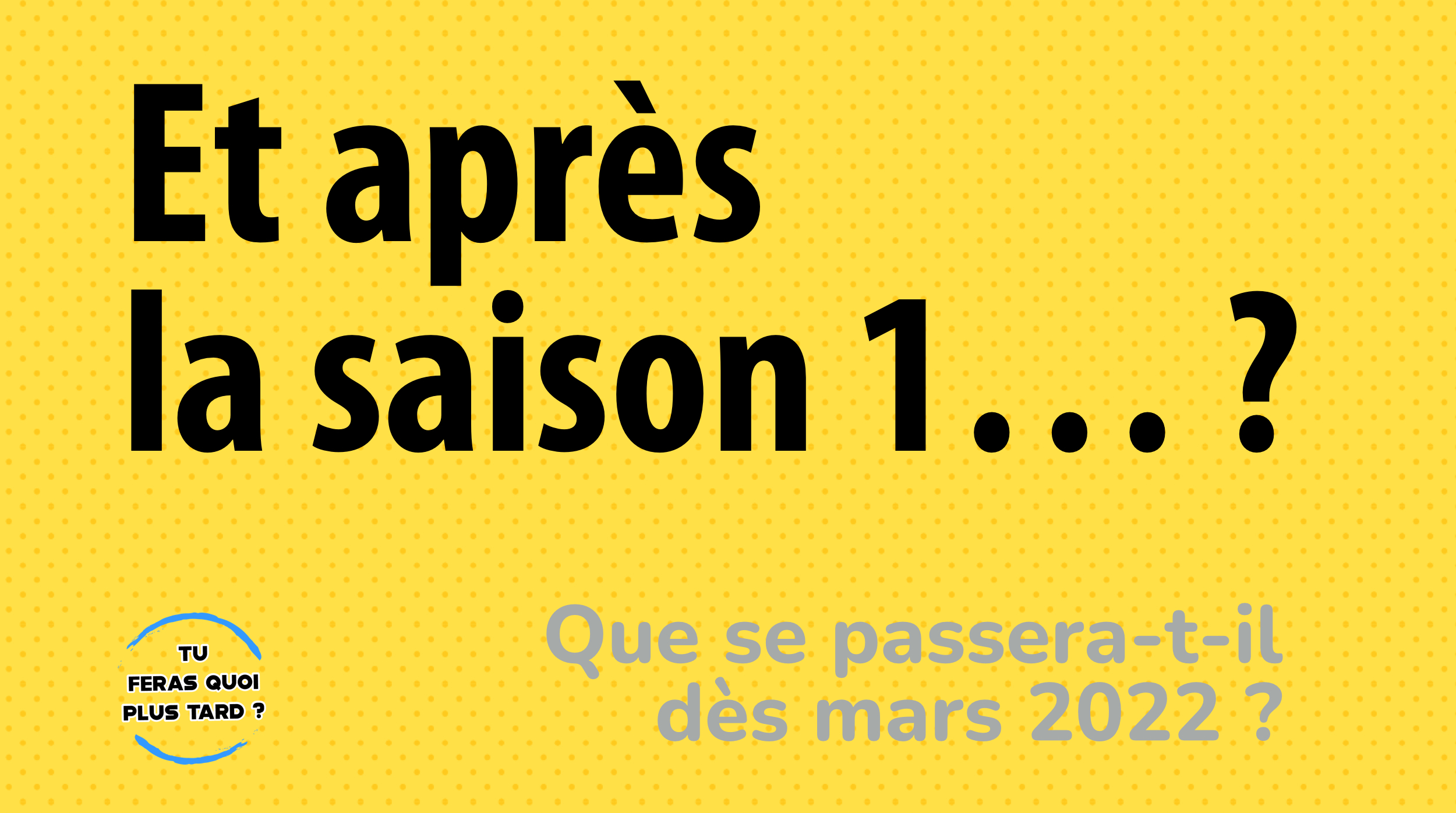 Réorientation professionnelle : Est écrit en noir sur fond jaune : "Et après la saison 1... ?". En dessous, en gris : "Que se passera-t-il dès mars 2022 ?"